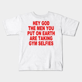 Hey god the men you put on earth are taking gym selfies Kids T-Shirt